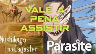 Vale a pena assistir MUSHIKAGO NO CAGASTER e PARASYTE?