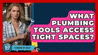 What Plumbing Tools Access Tight Spaces? - Plumbing DIY Daily