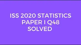 Indian Statistical Service (ISS) 2020 Statistics Paper I Set B Q48 Solved (Input Device)