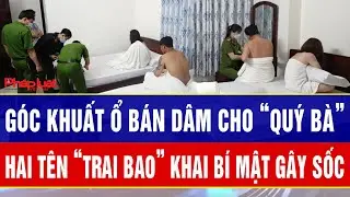 Điểm nóng sáng 31/1: Góc khuất ổ bán dâm cho “quý bà”: Hai tên “trai bao” khai bí mật gây sốc