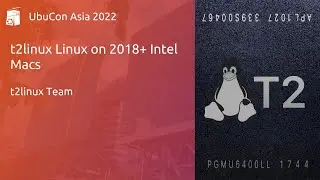 t2linux: Linux on 2018+ Intel Macs - t2Linux Team | UbuCon Asia 2022