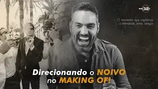 MAKING OF 360 - Direcionando o NOIVO no MAKING OF