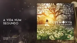 Ceremonya - A vida num segundo