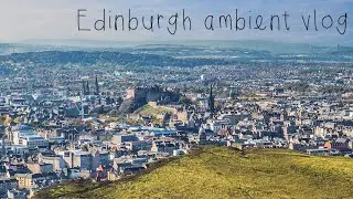 Ambient  vlog - Sunny Edinburgh