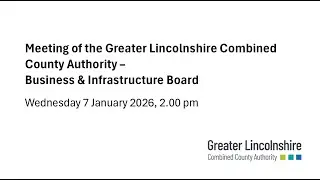 Meeting of Greater Lincs Combined County Authority Business & Infrastructure Board - 7 January 2025