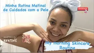 Minha Rotina Matinal de Cuidados com a Pele - My Morning Skin Care Routine