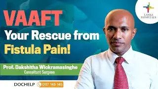 Fistula Treatment: Prof. Dakshitha Wickramasinghe Unveils Video-Assisted Breakthrough (VAAFT)
