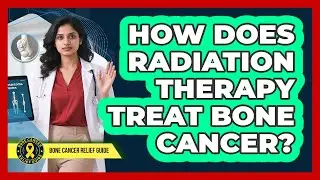 How Does Radiation Therapy Treat Bone Cancer?