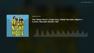 Our Theme Music's Origin Story, Dubai Chocolate, Highest 2 Lowest, Thursday Murder Club