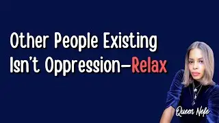 Other People Existing Isn&rsquo;t Oppression&mdash;Relax