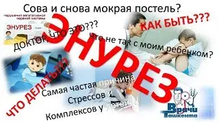 ЭНУРЕЗ! ЛЕЧИТЬ ИЛИ НЕ ЛЕЧИТЬ?