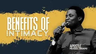 Benefits of Intimacy - Apostle Michael Orokpo