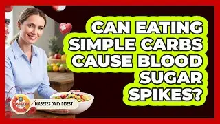Can Eating Simple Carbs Cause Blood Sugar Spikes?