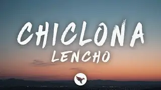 LENCHO - Chiclona (Letra/Lyrics)