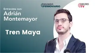 Mundo Ferroviario - Tren Maya, entrevista con Adri&aacute;n Montemayor
