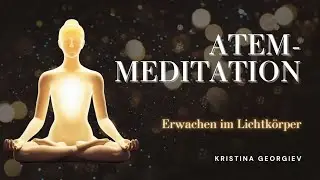 Erwachen im Lichtk&ouml;rper Atemmeditation mit Kristina