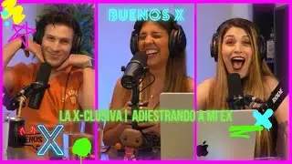 Adiestrando a mi Ex | La X-clusiva | BuenosX
