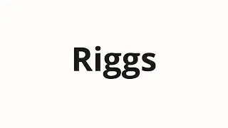 Как произносить Riggs