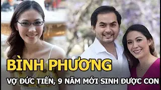 Bình Phương: Vợ Đức Tiến, 9 năm mới sinh được con