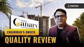 Chairman&rsquo;s On-Site Quality Review | Prateek Canary | Sector 150, Noida