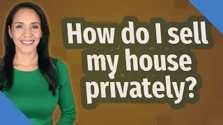 How do I sell my house privately?