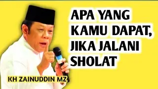 YANG KAMU DAPAT JIKA JALANI SHOLAT _ NGAJI KH ZAINUDDIN MZ
