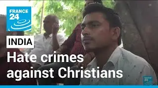 &lsquo;We are frightened&rsquo;: Hate crimes against India's Christians on the rise &bull; FRANCE 24 English