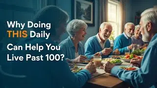 Why Doing THIS Daily Can Help You Live Past 100?