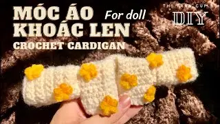 HƯỚNG DẪN MÓC ÁO KHOÁC LEN HOA CHO BÚP BÊ| CROCHET CARDIGAN FOR DOLL | DOLL'S TOWN