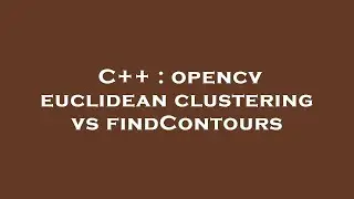 C++ : opencv euclidean clustering vs findContours