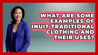 What Are Some Examples Of Inuit Traditional Clothing And Their Uses? - Polar Regions Uncovered