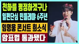 천하를 평정하겠구나 일편단심 민들레야  6주년 축하합니다 임영웅 콘서트 희소식 암표법 통과됐다 콘서트 티켓팅은?