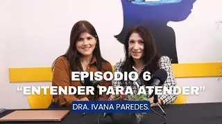 Episodio 6. Entender para atender.