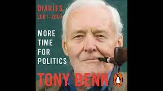 More Time for Politics: Diaries 2001-2007 by Tony Benn | Full Audiobook