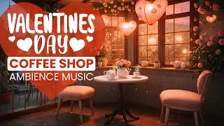 Valentine&rsquo;s Coffee Shop Ambience ❤️ Beautiful Valentine&rsquo;s Day Background Music