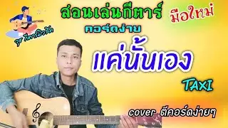แค่นั้นเอง - TAXI(สอนเล่นกีต้าร์คอร์ดง่าย Cover ตีคอร์ดง่ายๆ เล่นให้ดูทั้งเพลง)