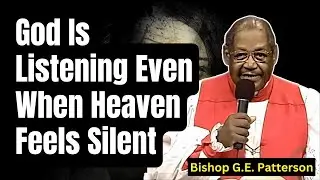 Bishop G.E. Patterson 2025 - God Is Listening Even When Heaven Feels Silent