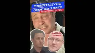CORRUPT SGT CORI FALSE CHARGES TO HELP CROOK ROB LI-DONNI NOT PAY BACK $200,000 CASH LOAN 