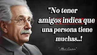 Si tienes pocos o ningún amigo, significa que tienes muchos | Las Mejoras Frases de Albert Einstein 