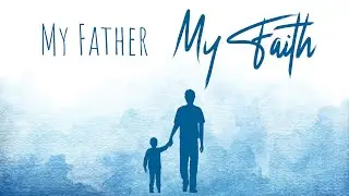 My Father My Faith | Dr. Bill Schutt, Sr.