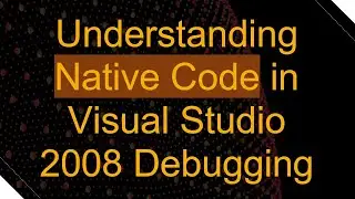 Understanding Native Code in Visual Studio 2008 Debugging