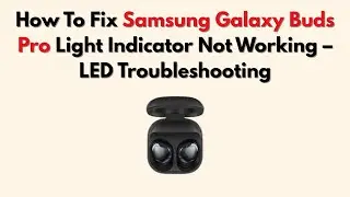 How To Fix Samsung Galaxy Buds Pro Light Indicator Not Working &ndash; LED Troubleshooting