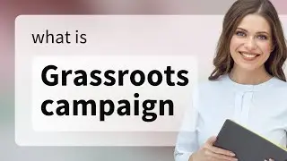 Understanding Grassroots Campaigns: Empowering Communities from the Ground Up
