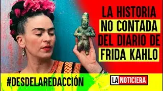 La historia no contada del diario de Frida Kahlo. #DesdeLaRedacción