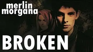 Broken - Merlin/Morgana [Merlin]