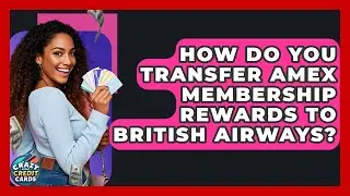 How Do You Transfer Amex Membership Rewards To British Airways? - Crazy About Credit Cards