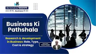 Research and Development in Businesses: Role, Type, Cost and Strategy