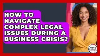 How To Navigate Complex Legal Issues During A Business Crisis? - Minority Business Success Experts