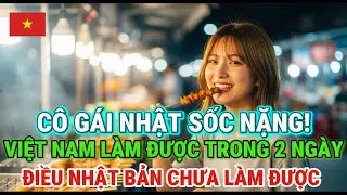 Không thể tin nổi! Cô gái Nhật sốc khi thấy Việt Nam làm được 2 ngày, điều Nhật bất lực nhiều năm!!!