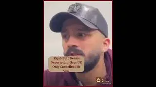 Rajab Butt clarified that he was not deported from the United Kingdom,